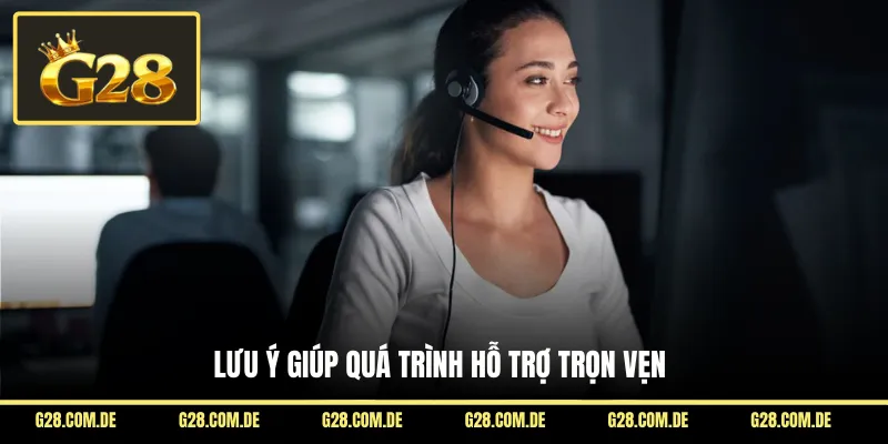 Lưu ý giúp quá trình hỗ trợ trọn vẹn